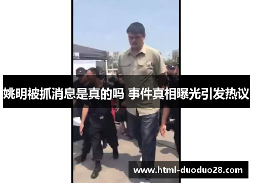 姚明被抓消息是真的吗 事件真相曝光引发热议 姚明被抓消息是真的吗 事件真相曝光引发热议