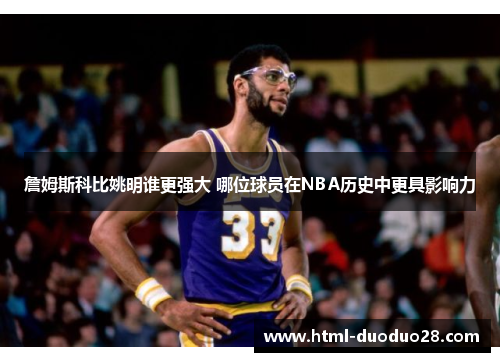 詹姆斯科比姚明谁更强大 哪位球员在NBA历史中更具影响力 詹姆斯科比姚明谁更强大 哪位球员在NBA历史中更具影响力