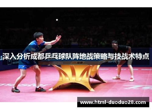 深入分析成都乒乓球队阵地战策略与技战术特点
