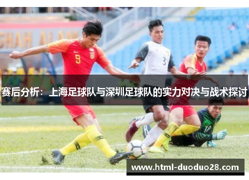 赛后分析：上海足球队与深圳足球队的实力对决与战术探讨
