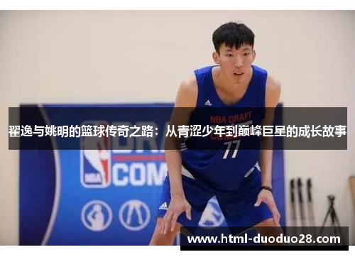 翟逸与姚明的篮球传奇之路：从青涩少年到巅峰巨星的成长故事