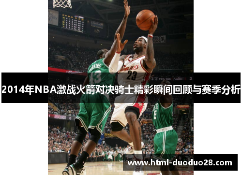 2014年NBA激战火箭对决骑士精彩瞬间回顾与赛季分析