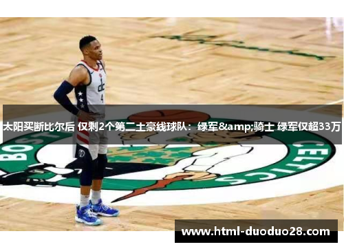 太阳买断比尔后 仅剩2个第二土豪线球队：绿军&骑士 绿军仅超33万