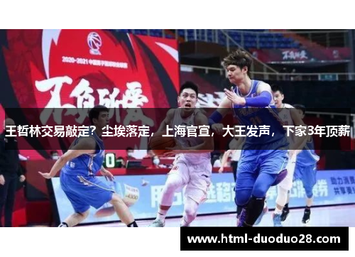 王哲林交易敲定？尘埃落定，上海官宣，大王发声，下家3年顶薪
