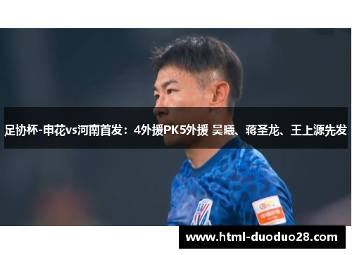 足协杯-申花vs河南首发:4外援PK5外援 吴曦、蒋圣龙、王上源先发 足协杯-申花vs河南首发:4外援PK5外援 吴曦、蒋圣龙、王上源先发