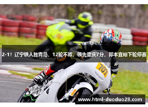 2-1!辽宁铁人胜青岛,12轮不败,领先重庆7分,邦本宜裕下轮停赛 2-1!辽宁铁人胜青岛,12轮不败,领先重庆7分,邦本宜裕下轮停赛